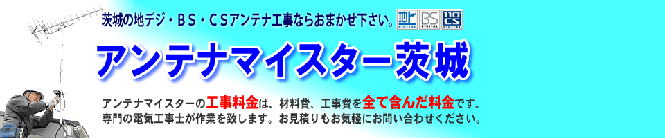 地デジ/BS アンテナ工事・修理専門・アンテナマイスター茨城